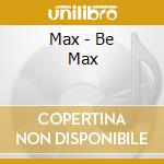 Max - Be Max cd
