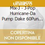 Mix-J - J-Pop Hurricane-Da Pump Dake 60Pun Gachi Mix- cd