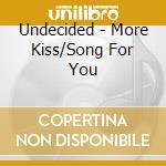 Undecided - More Kiss/Song For You cd