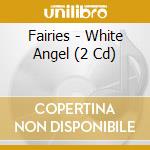Fairies - White Angel (2 Cd) cd