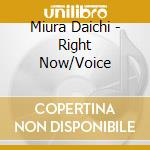Miura Daichi - Right Now/Voice cd musicale di Miura Daichi