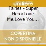 Fairies - Super Hero/Love Me.Love You More. cd musicale di Fairies