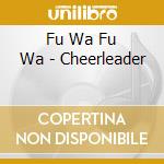 Fu Wa Fu Wa - Cheerleader cd musicale di Fu Wa Fu Wa