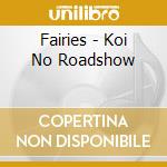 Fairies - Koi No Roadshow cd musicale di Fairies