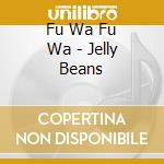 Fu Wa Fu Wa - Jelly Beans cd musicale di Fu Wa Fu Wa