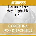 Fairies - Hey Hey -Light Me Up- cd musicale di Fairies