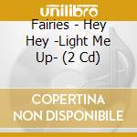 Fairies - Hey Hey -Light Me Up- (2 Cd) cd musicale di Fairies
