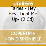 Fairies - Hey Hey -Light Me Up- (2 Cd) cd