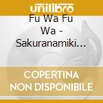 Fu Wa Fu Wa - Sakuranamiki (2 Cd) cd musicale