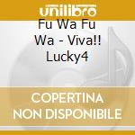 Fu Wa Fu Wa - Viva!! Lucky4 cd musicale di Fu Wa Fu Wa