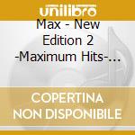 Max - New Edition 2 -Maximum Hits- (2 Cd) cd musicale di Max
