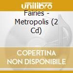 Fairies - Metropolis (2 Cd) cd musicale di Fairies