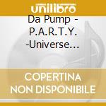 Da Pump - P.A.R.T.Y. -Universe Festival- (2 Cd) cd