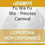 Fu Wa Fu Wa - Princess Carnival cd musicale