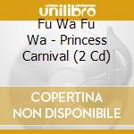Fu Wa Fu Wa - Princess Carnival (2 Cd) cd