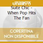 Suite Chic - When Pop Hits The Fan cd