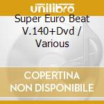 Super Euro Beat V.140+Dvd / Various cd