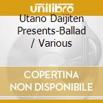 Utano Daijiten Presents-Ballad / Various cd musicale di Various