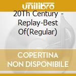 20Th Century - Replay-Best Of(Regular) cd