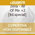 Zena - All Of Me +2 [ltd.special] cd musicale di Zena