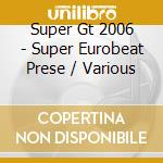 Super Gt 2006 - Super Eurobeat Prese / Various cd