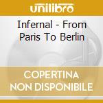 Infernal - From Paris To Berlin cd musicale di Infernal