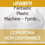 Fantastic Plastic Machine - Fpmb (2 Cd) cd musicale di Fantastic Plastic Machine