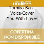 Tomiko Ban - Voice-Cover You With Love- cd