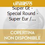 Super Gt - Special Round - Super Eur / Various (2 Cd) cd