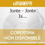 Jonte - Jonte Is... cd musicale