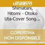 Shimatani, Hitomi - Otoko Uta-Cover Song Collection- cd