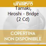 Tamaki, Hiroshi - Bridge (2 Cd) cd
