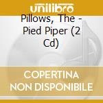 Pillows, The - Pied Piper (2 Cd) cd