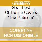 Gts - Best Of House Covers 'The Platinum' cd
