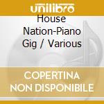 House Nation-Piano Gig / Various cd musicale di Various
