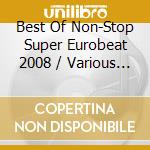 Best Of Non-Stop Super Eurobeat 2008 / Various (2 Cd) cd musicale di Various