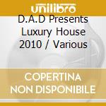 D.A.D Presents Luxury House 2010 / Various cd
