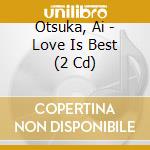 Otsuka, Ai - Love Is Best (2 Cd) cd musicale di Otsuka, Ai
