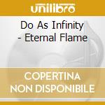 Do As Infinity - Eternal Flame cd musicale di Do As Infinity