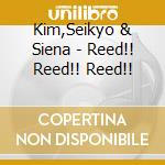Kim,Seikyo & Siena - Reed!! Reed!! Reed!! cd musicale di Kim,Seikyo & Siena