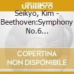 Seikyo, Kim - Beethoven:Symphony No.6 'Pastorale' cd