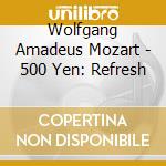 Wolfgang Amadeus Mozart - 500 Yen: Refresh cd