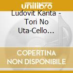 Ludovit Kanta - Tori No Uta-Cello Meikyoku Shu cd