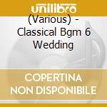 (Various) - Classical Bgm 6 Wedding cd