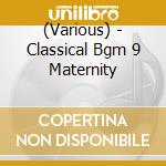 (Various) - Classical Bgm 9 Maternity cd