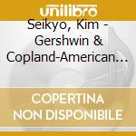 Seikyo, Kim - Gershwin & Copland-American Album! cd