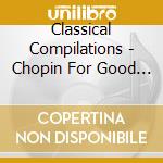 Classical Compilations - Chopin For Good Sleep cd musicale di Classical Compilations