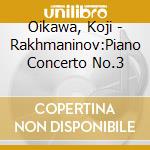 Oikawa, Koji - Rakhmaninov:Piano Concerto No.3 cd