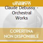Claude Debussy - Orchestral Works cd