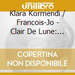Klara Kormendi / Francois-Jo - Clair De Lune: Peaceful Piano Pieces cd musicale di Klara Kormendi/Francois